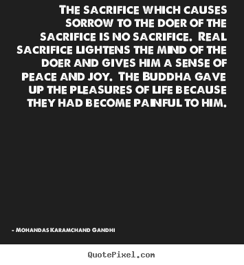 Life quote - The sacrifice which causes sorrow to the doer of..