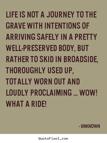 Life quotes - Life is not a journey to the grave with intentions of arriving safely..