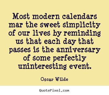 Create custom picture quotes about life - Most modern calendars mar the sweet simplicity of our..