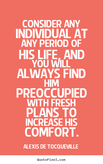 Life quotes - Consider any individual at any period of his life,..