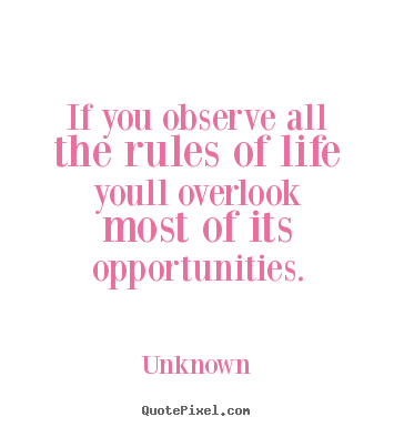 Quotes about life - If you observe all the rules of life youll overlook most..