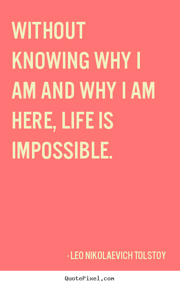 Life quotes - Without knowing why i am and why i am here, life..
