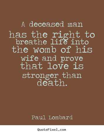 Quotes about life - A deceased man has the right to breathe life..