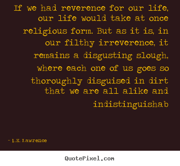 Quotes about life - If we had reverence for our life, our life would take at..