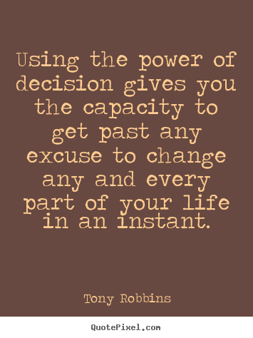 Design custom picture quote about life - Using the power of decision gives you the capacity..