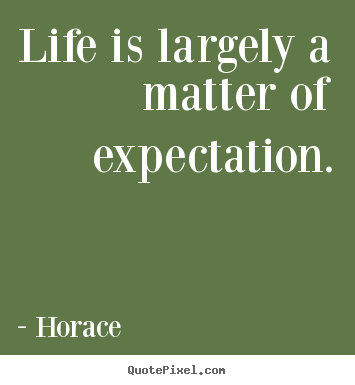 Life quotes - Life is largely a matter of expectation.