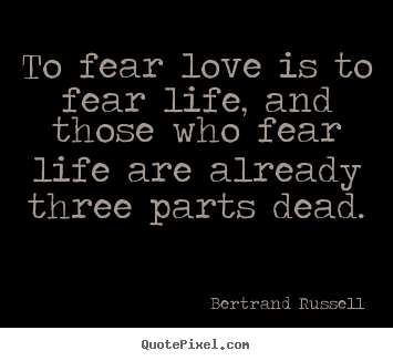 How to make picture quote about life - To fear love is to fear life, and those who fear..