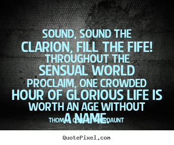 Design custom photo quote about life - Sound, sound the clarion, fill the fife! throughout the sensual..