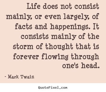Life does not consist mainly, or even largely,.. Mark Twain top life quotes