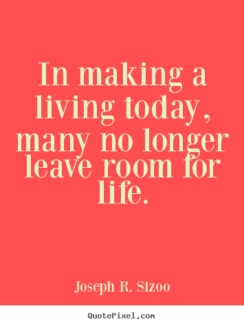 Make custom picture quotes about life - In making a living today, many no longer leave..