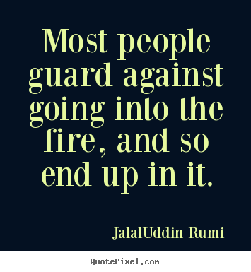 Life quotes - Most people guard against going into the fire, and so end up in it.