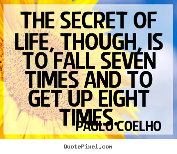Paulo Coelho image sayings - The secret of life, though, is to fall seven times and.. - Life quotes