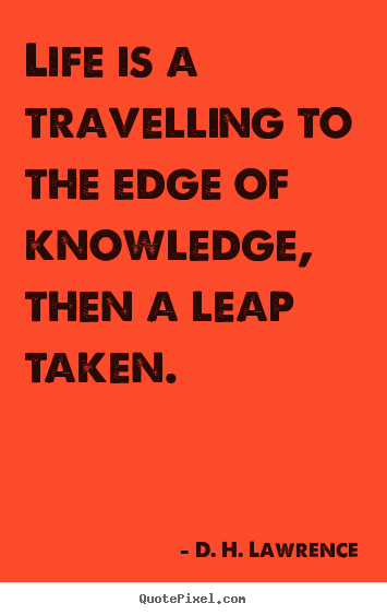 D. H. Lawrence image quote - Life is a travelling to the edge of knowledge, then.. - Life quotes