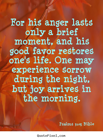 Quotes about life - For his anger lasts only a brief moment, and his..
