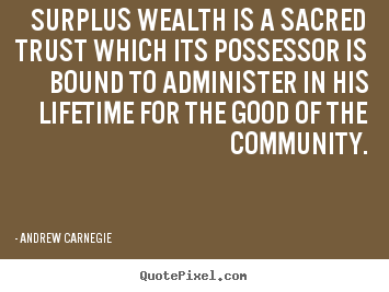 Andrew Carnegie picture quotes - Surplus wealth is a sacred trust which its possessor.. - Life quotes