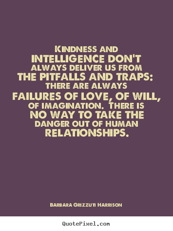 Quotes about life - Kindness and intelligence don't always deliver us from the pitfalls..
