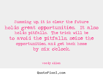 Quotes about life - Summing up, it is clear the future holds great opportunities...