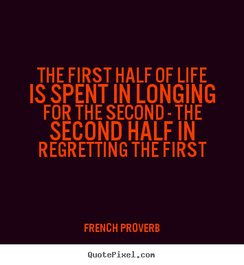 Life quotes - The first half of life is spent in longing for the second - the second..
