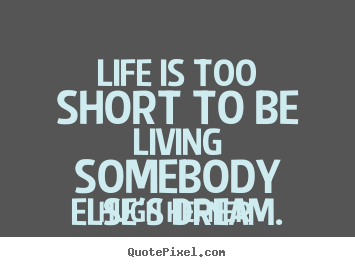 Life is too short to be living somebody else's dream. Hugh Hefner great life quote