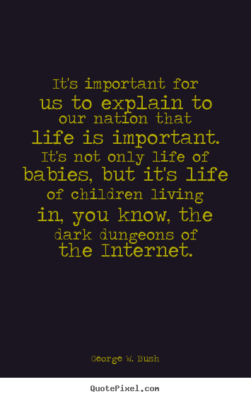 Quote about life - It's important for us to explain to our..