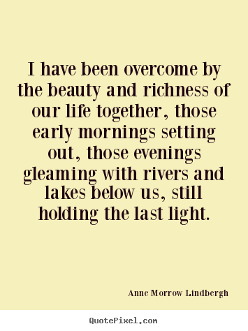 Anne Morrow Lindbergh picture quotes - I have been overcome by the beauty and richness of our.. - Life quote