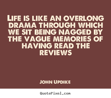 Quotes about life - Life is like an overlong drama through which we..