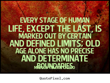 Quote about life - Every stage of human life, except the last, is marked out by..