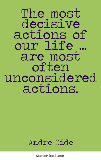 Create your own picture quote about life - The most decisive actions of our life ... are most..