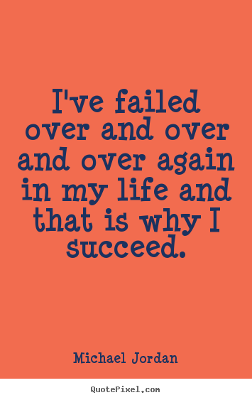 Michael Jordan picture quotes - I've failed over and over and over again in my life and.. - Life quote