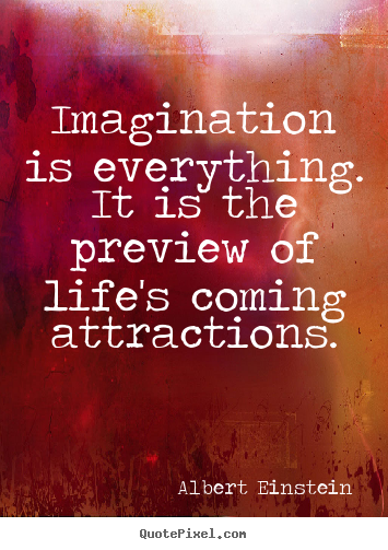 Albert Einstein poster sayings - Imagination is everything. it is the preview of life's.. - Life quote