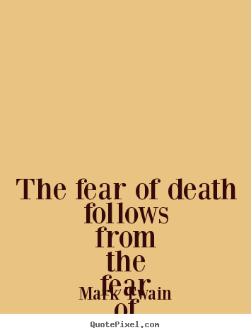 Quote about life - The fear of death follows from the fear of life. a man..