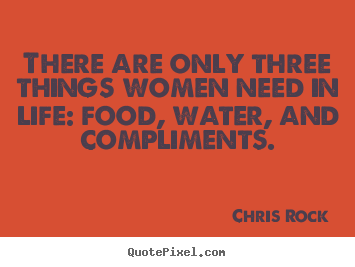 Chris Rock picture quotes - There are only three things women need in life: food,.. - Life quotes