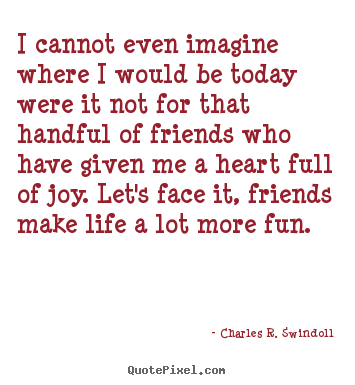 Charles R. Swindoll picture quotes - I cannot even imagine where i would be today were it.. - Life quotes