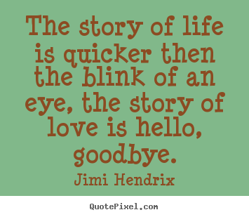 Jimi Hendrix picture sayings - The story of life is quicker then the blink.. - Life quotes