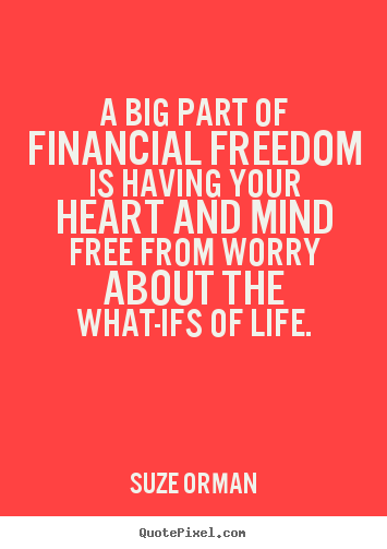 A big part of financial freedom is having your heart and mind free from.. Suze Orman great life quotes