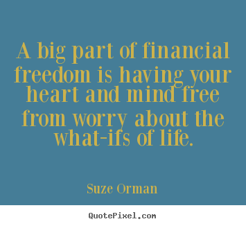 A big part of financial freedom is having your heart and mind free.. Suze Orman best life quotes