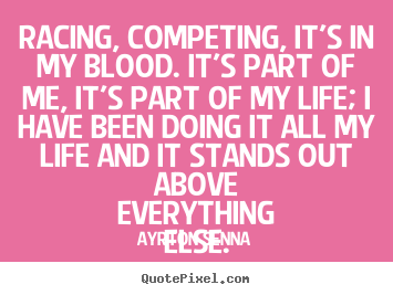 Quotes about life - Racing, competing, it's in my blood. it's part of me, it's..