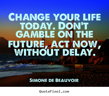 Life quote - Change your life today. don't gamble on the..