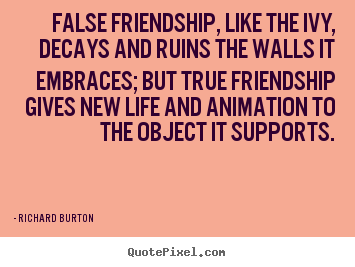 Quote about life - False friendship, like the ivy, decays and ruins the..