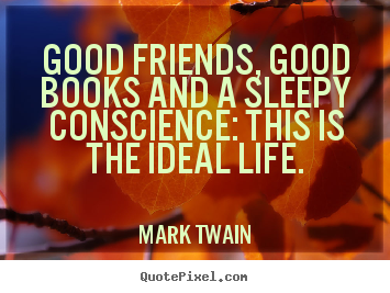 Mark Twain image quotes - Good friends, good books and a sleepy conscience:.. - Life quote