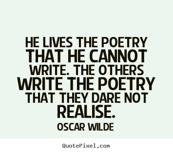 Life quote - He lives the poetry that he cannot write. the others..