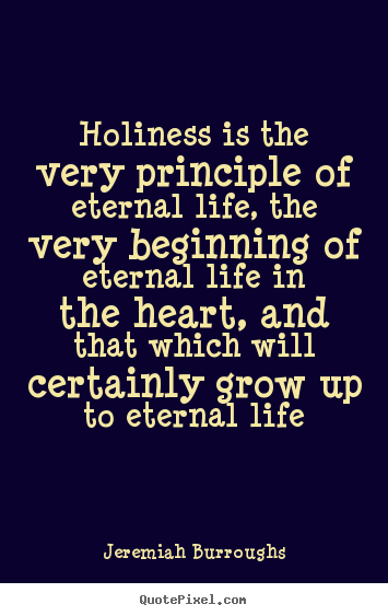 Diy picture quotes about life - Holiness is the very principle of eternal life, the very beginning..