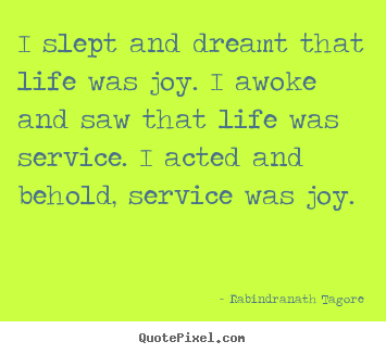 How to make picture quote about life - I slept and dreamt that life was joy. i awoke..