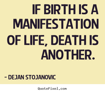 Dejan Stojanovic picture quotes - If birth is a manifestation of life, death is another.  - Life quote