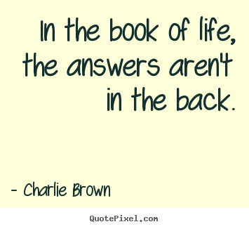In the book of life, the answers aren't in.. Charlie Brown top life quotes