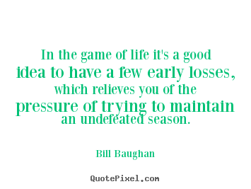 Bill Baughan picture quotes - In the game of life it's a good idea to have.. - Life quote