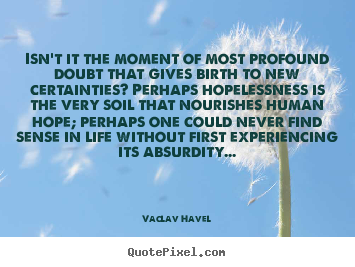 Vaclav Havel picture sayings - Isn't it the moment of most profound doubt that.. - Life quote