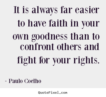 Quote about life - It is always far easier to have faith in your own goodness than to..
