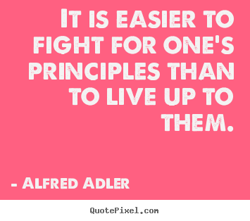 Alfred Adler image quotes - It is easier to fight for one's principles than to live.. - Life quote