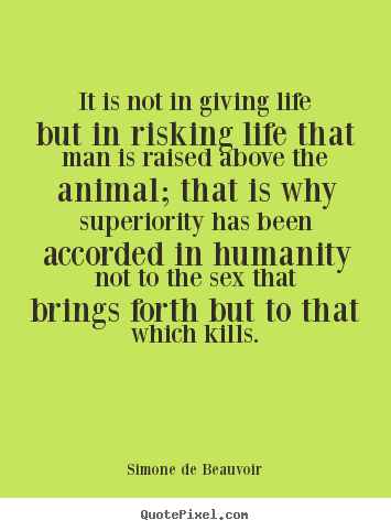 Life quotes - It is not in giving life but in risking life..
